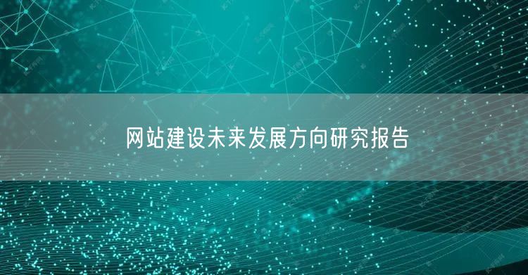 网站建设未来趋势：深度解析核心发展方向