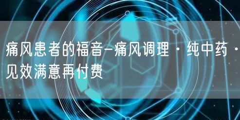 痛风患者的福音-痛风调理·纯中药·见效满